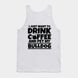 I just want to drink coffee and pet my bulldog Tank Top